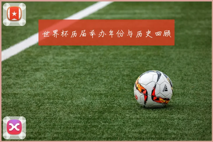 世界杯历届举办年份与历史回顾