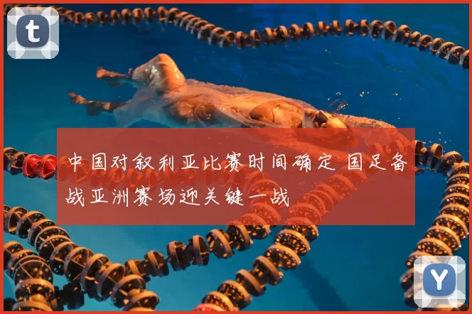 中国对叙利亚比赛时间确定 国足备战亚洲赛场迎关键一战