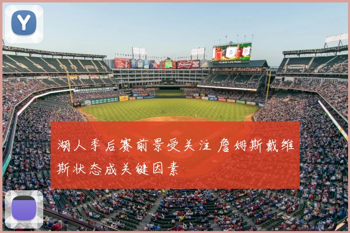 湖人季后赛前景受关注 詹姆斯戴维斯状态成关键因素