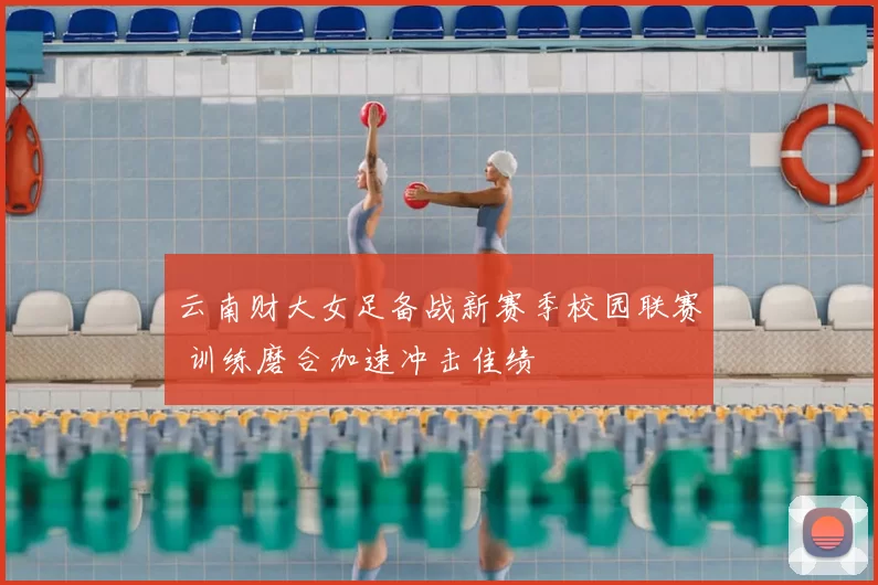 云南财大女足备战新赛季校园联赛 训练磨合加速冲击佳绩