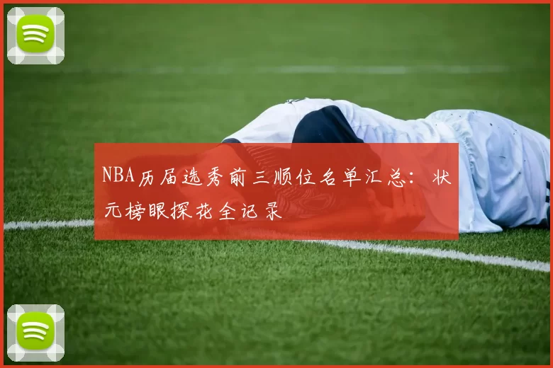 NBA历届选秀前三顺位名单汇总：状元榜眼探花全记录