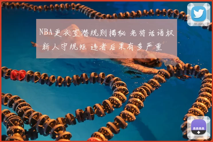 NBA更衣室潜规则揭秘 老将话语权 新人守规矩 违者后果有多严重