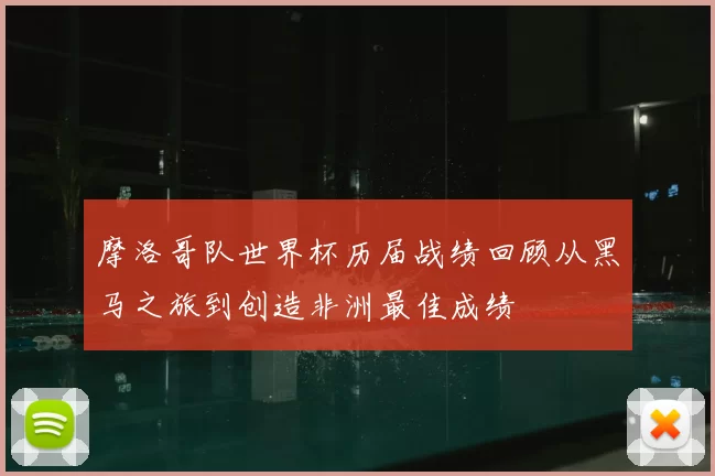 摩洛哥队世界杯历届战绩回顾从黑马之旅到创造非洲最佳成绩